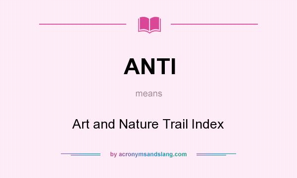 What does ANTI mean? It stands for Art and Nature Trail Index