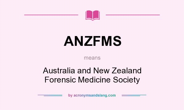 What does ANZFMS mean? It stands for Australia and New Zealand Forensic Medicine Society