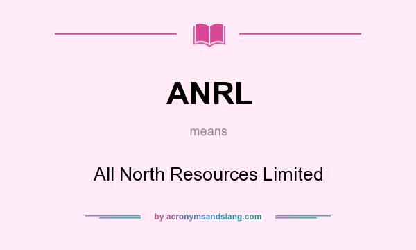 What does ANRL mean? It stands for All North Resources Limited