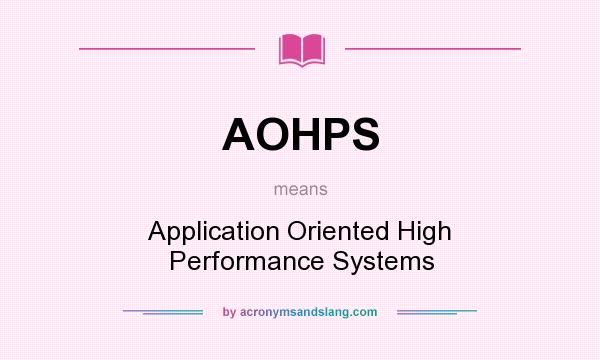 What does AOHPS mean? It stands for Application Oriented High Performance Systems