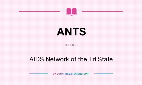 What does ANTS mean? It stands for AIDS Network of the Tri State