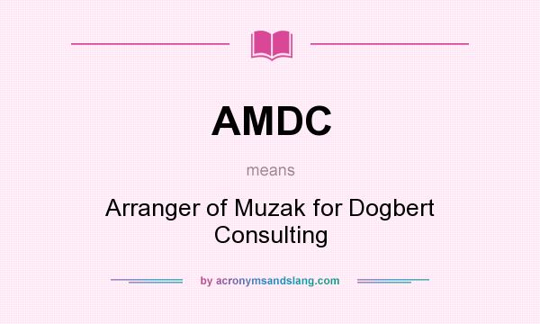 What does AMDC mean? It stands for Arranger of Muzak for Dogbert Consulting