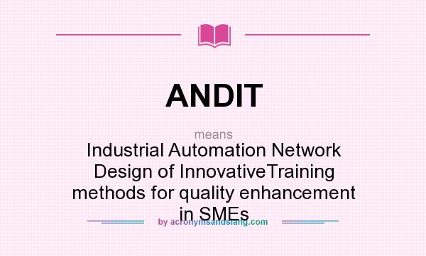 What does ANDIT mean? It stands for Industrial Automation Network Design of InnovativeTraining methods for quality enhancement in SMEs