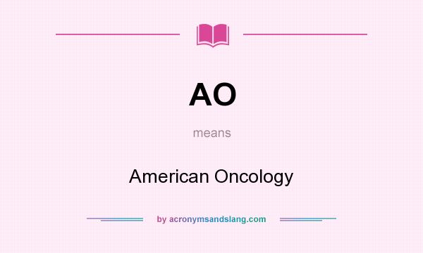 What does AO mean? It stands for American Oncology