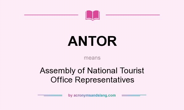 What does ANTOR mean? It stands for Assembly of National Tourist Office Representatives