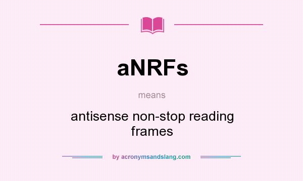 What does aNRFs mean? It stands for antisense non-stop reading frames