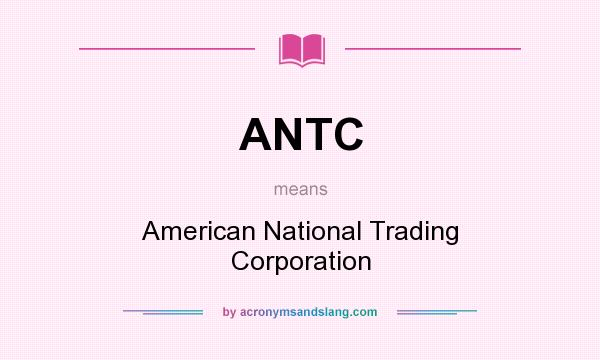 What does ANTC mean? It stands for American National Trading Corporation