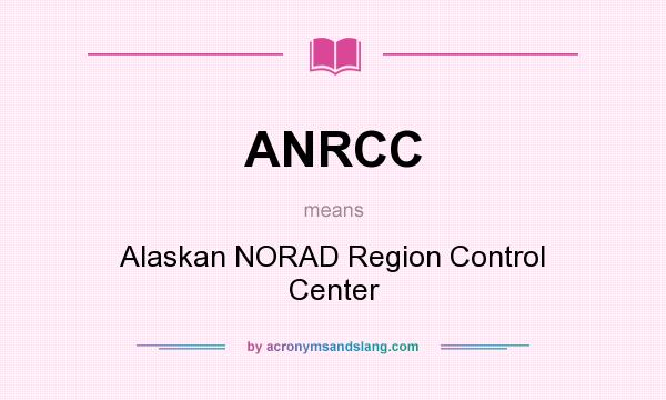 What does ANRCC mean? It stands for Alaskan NORAD Region Control Center