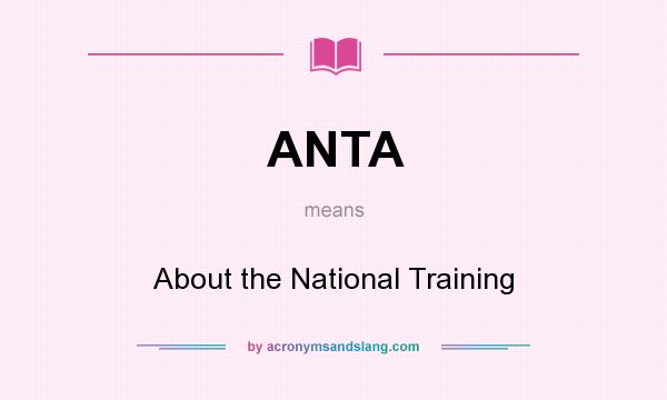 What does ANTA mean? It stands for About the National Training