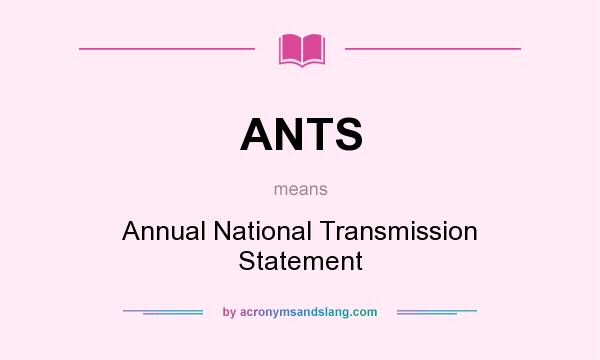 What does ANTS mean? It stands for Annual National Transmission Statement