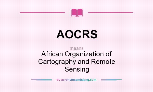 What does AOCRS mean? It stands for African Organization of Cartography and Remote Sensing
