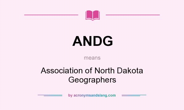 What does ANDG mean? It stands for Association of North Dakota Geographers