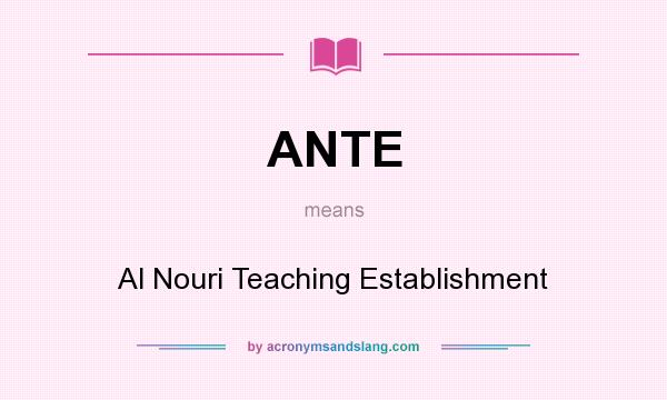 What does ANTE mean? It stands for Al Nouri Teaching Establishment