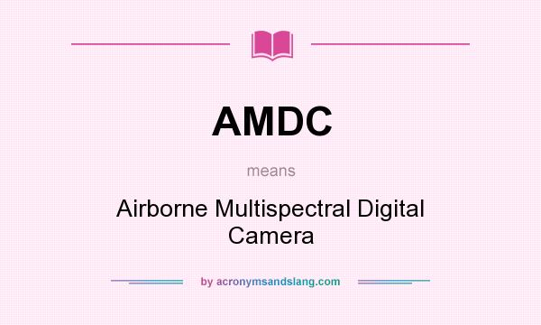 What does AMDC mean? It stands for Airborne Multispectral Digital Camera