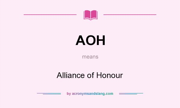 What does AOH mean? It stands for Alliance of Honour