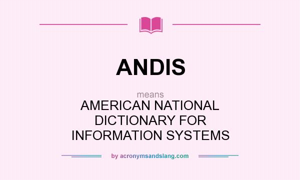 What does ANDIS mean? It stands for AMERICAN NATIONAL DICTIONARY FOR INFORMATION SYSTEMS