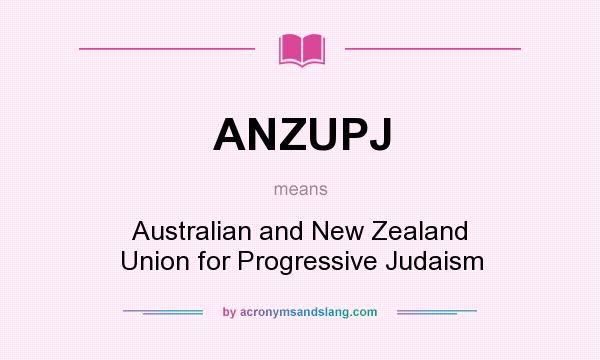What does ANZUPJ mean? It stands for Australian and New Zealand Union for Progressive Judaism