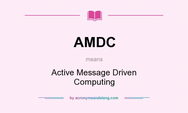 What does AMDC mean? It stands for Active Message Driven Computing