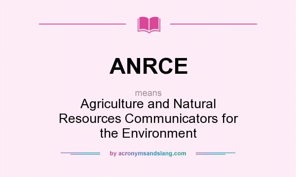 What does ANRCE mean? It stands for Agriculture and Natural Resources Communicators for the Environment