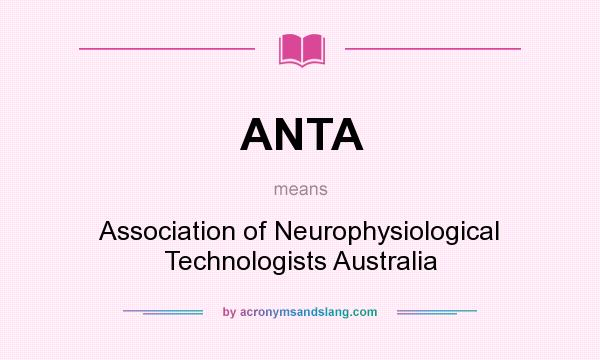 What does ANTA mean? It stands for Association of Neurophysiological Technologists Australia