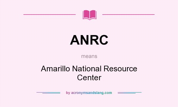 What does ANRC mean? It stands for Amarillo National Resource Center