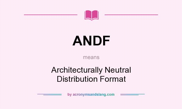 What does ANDF mean? It stands for Architecturally Neutral Distribution Format