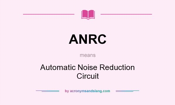 What does ANRC mean? It stands for Automatic Noise Reduction Circuit