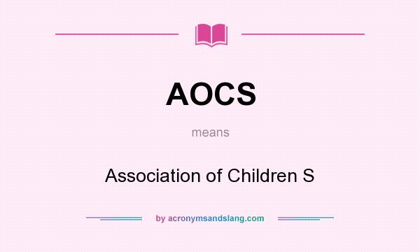 What does AOCS mean? It stands for Association of Children S