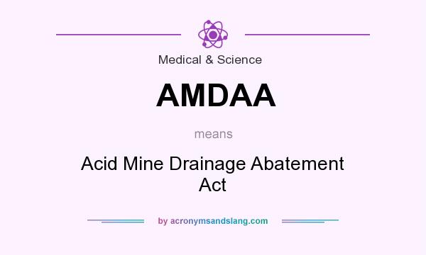 What does AMDAA mean? It stands for Acid Mine Drainage Abatement Act