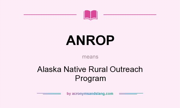 What does ANROP mean? It stands for Alaska Native Rural Outreach Program