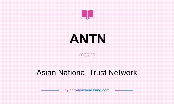 What does ANTN mean? It stands for Asian National Trust Network