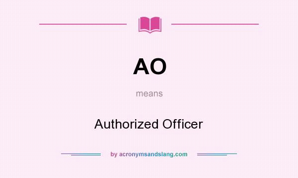What does AO mean? It stands for Authorized Officer