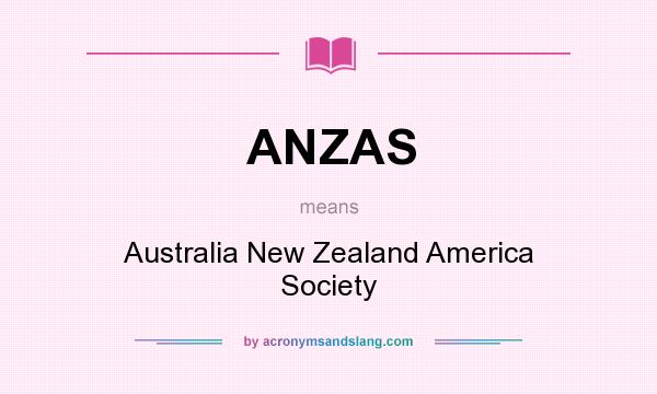 What does ANZAS mean? It stands for Australia New Zealand America Society