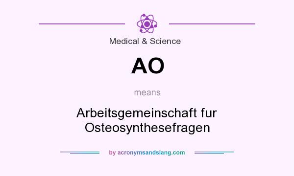 What does AO mean? It stands for Arbeitsgemeinschaft fur Osteosynthesefragen