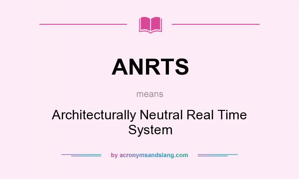 What does ANRTS mean? It stands for Architecturally Neutral Real Time System