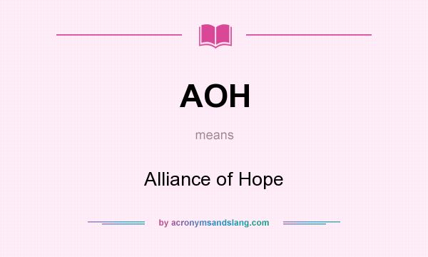 What does AOH mean? It stands for Alliance of Hope