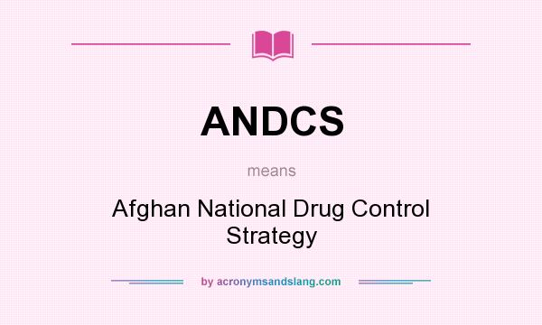 What does ANDCS mean? It stands for Afghan National Drug Control Strategy