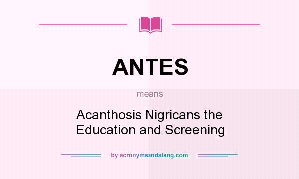 What does ANTES mean? It stands for Acanthosis Nigricans the Education and Screening