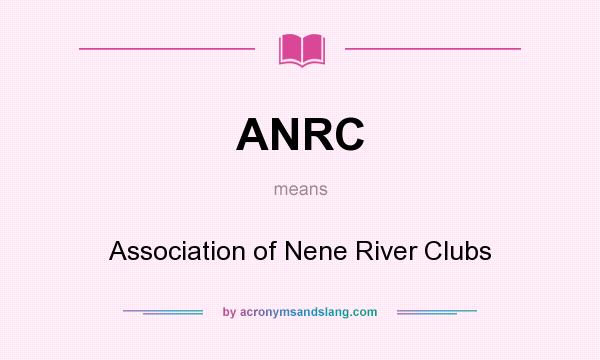 What does ANRC mean? It stands for Association of Nene River Clubs