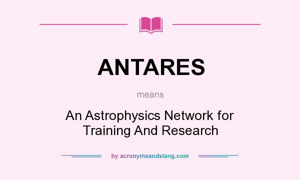 What does ANTARES mean? It stands for An Astrophysics Network for Training And Research