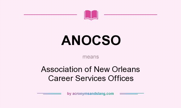 What does ANOCSO mean? It stands for Association of New Orleans Career Services Offices