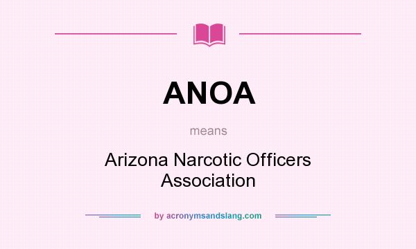 What does ANOA mean? It stands for Arizona Narcotic Officers Association