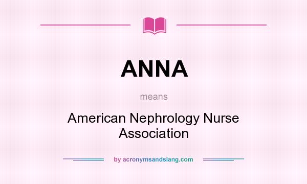 What does ANNA mean? It stands for American Nephrology Nurse Association