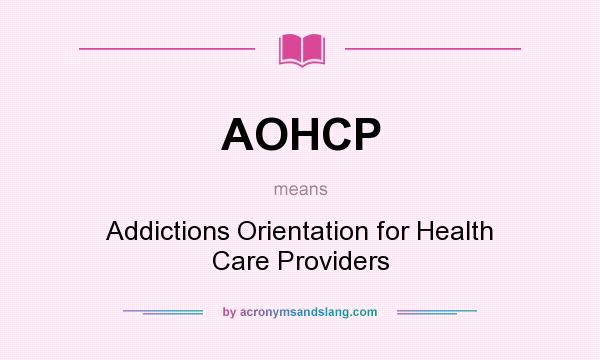 What does AOHCP mean? It stands for Addictions Orientation for Health Care Providers