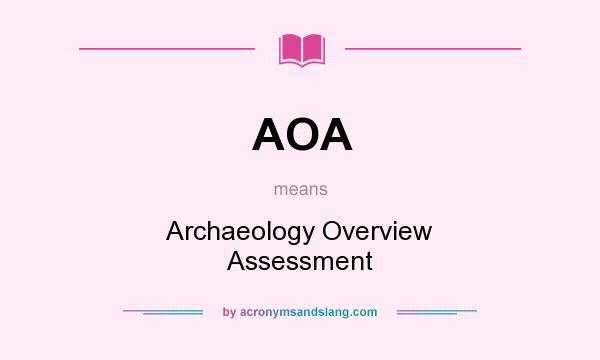 What does AOA mean? It stands for Archaeology Overview Assessment