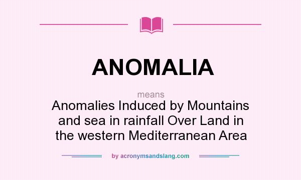 What does ANOMALIA mean? It stands for Anomalies Induced by Mountains and sea in rainfall Over Land in the western Mediterranean Area