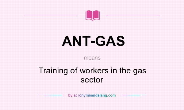 What does ANT-GAS mean? It stands for Training of workers in the gas sector