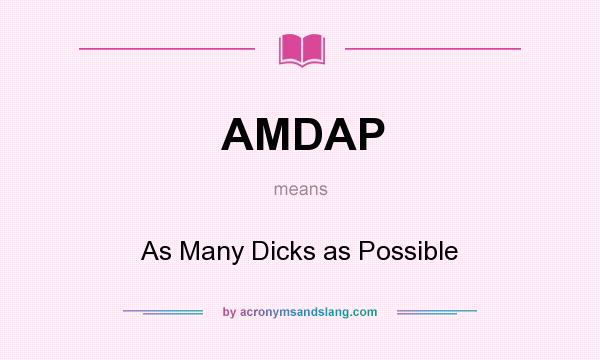 What does AMDAP mean? It stands for As Many Dicks as Possible