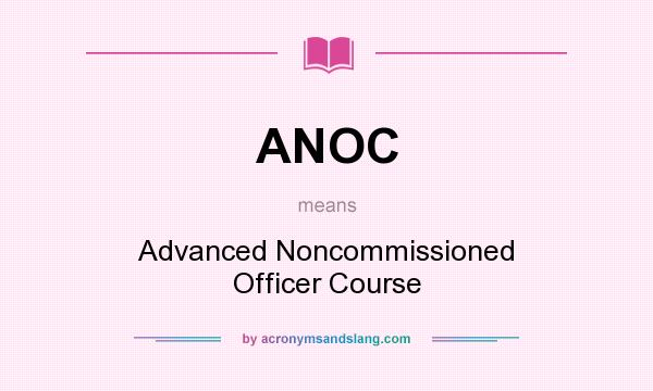 What does ANOC mean? It stands for Advanced Noncommissioned Officer Course