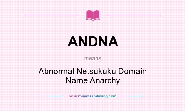 What does ANDNA mean? It stands for Abnormal Netsukuku Domain Name Anarchy